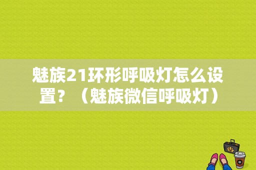 魅族21环形呼吸灯怎么设置？（魅族微信呼吸灯）-图1