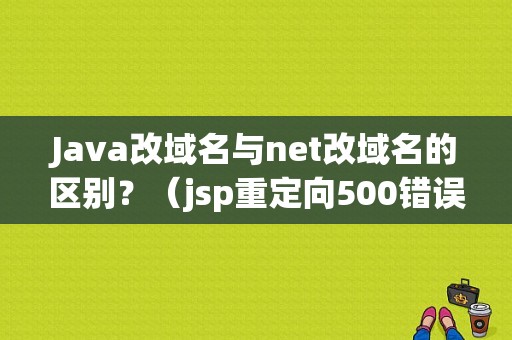 Java改域名与net改域名的区别？（jsp重定向500错误页面）-图1