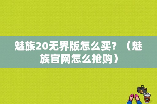 魅族20无界版怎么买？（魅族官网怎么抢购）-图1