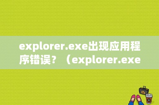 explorer.exe出现应用程序错误？（explorer.exe. 应用程序错误）-图1
