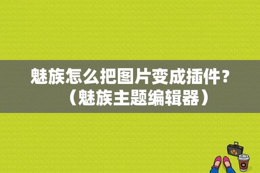魅族怎么把图片变成插件？（魅族主题编辑器）-图1