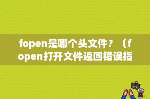fopen是哪个头文件？（fopen打开文件返回错误指针）-图1