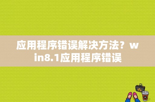 应用程序错误解决方法？win8.1应用程序错误