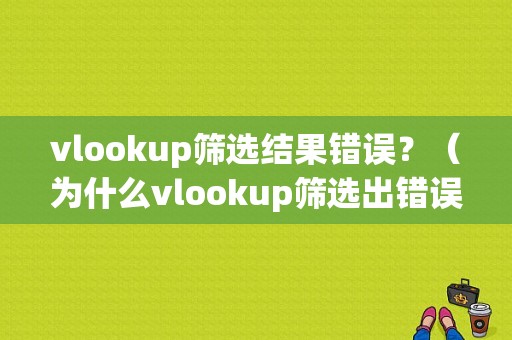 vlookup筛选结果错误？（为什么vlookup筛选出错误）-图1