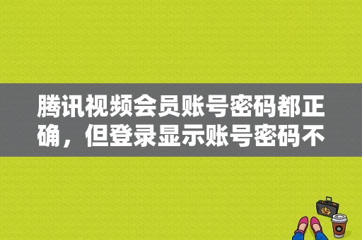 腾讯视频会员账号密码都正确，但登录显示账号密码不正确错误码11003是怎么回事？（上网失败未知错误代码）-图1
