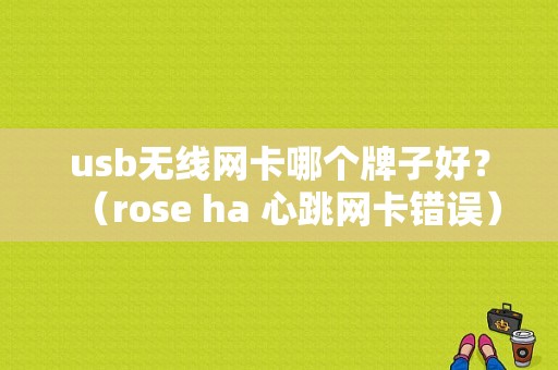 usb无线网卡哪个牌子好？（rose ha 心跳网卡错误）-图1