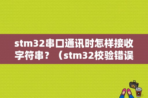 stm32串口通讯时怎样接收字符串？（stm32校验错误）-图1