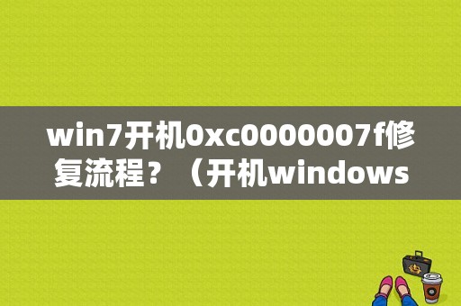 win7开机0xc0000007f修复流程？（开机windows7错误恢复）-图1
