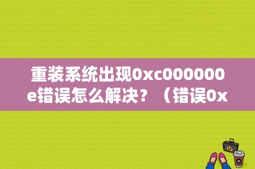 重装系统出现0xc000000e错误怎么解决？（错误0xc000000e重装）-图1