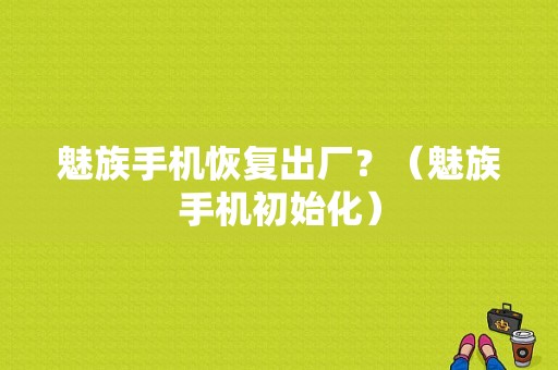 魅族手机恢复出厂？（魅族手机初始化）-图1