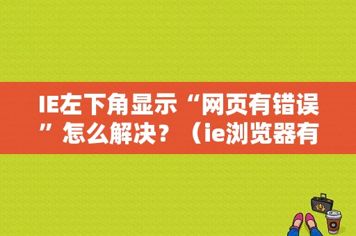 IE左下角显示“网页有错误”怎么解决？（ie浏览器有错误）-图1