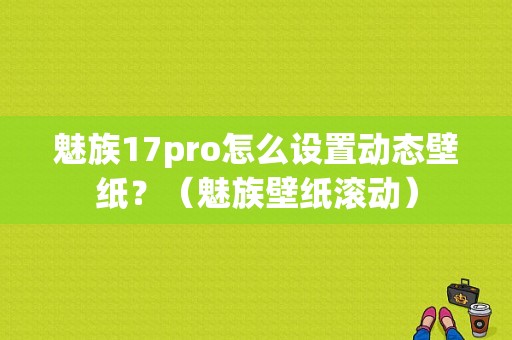 魅族17pro怎么设置动态壁纸？（魅族壁纸滚动）-图1