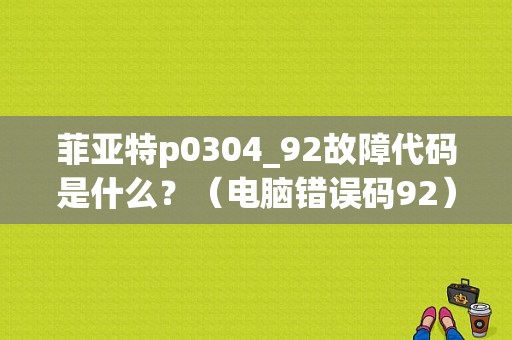 菲亚特p0304_92故障代码是什么？（电脑错误码92）-图1