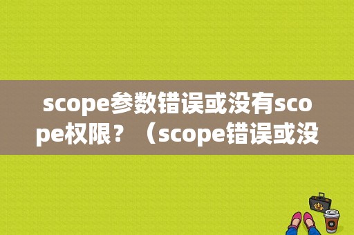 scope参数错误或没有scope权限？（scope错误或没有）-图1