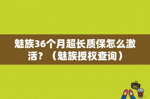 魅族36个月超长质保怎么激活？（魅族授权查询）-图1