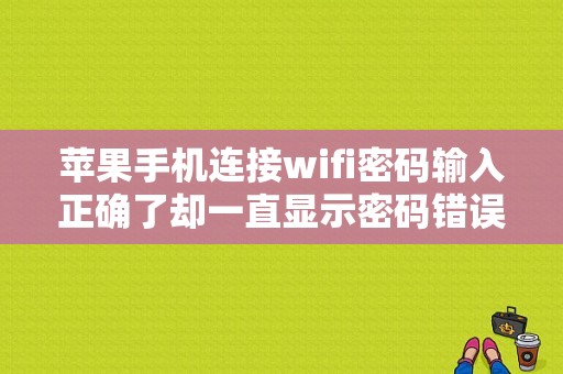 苹果手机连接wifi密码输入正确了却一直显示密码错误。路由器没有问题。还原网络设置也弄了还是不行？（苹果手机用电脑显示wifi密码错误怎么办）-图1