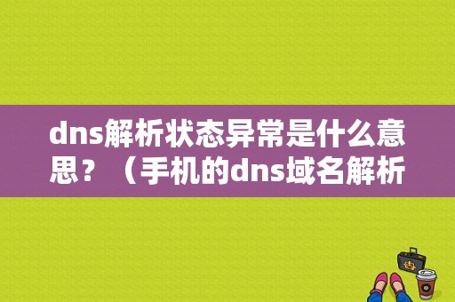 dns解析状态异常是什么意思？（手机的dns域名解析错误是什么意思）-图1