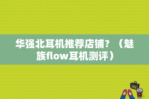 华强北耳机推荐店铺？（魅族flow耳机测评）-图1