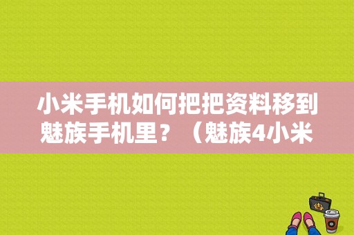 小米手机如何把把资料移到魅族手机里？（魅族4小米4）-图1