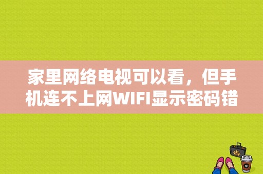 家里网络电视可以看，但手机连不上网WIFI显示密码错误怎么办？（荣耀路由 无法连接wifi密码错误）-图1