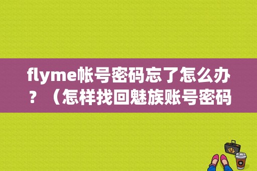 flyme帐号密码忘了怎么办？（怎样找回魅族账号密码）-图1