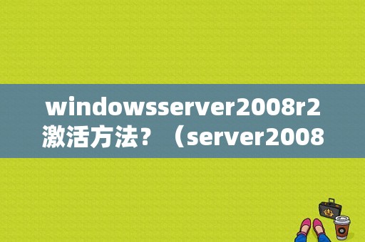 windowsserver2008r2激活方法？（server2008激活错误）-图1