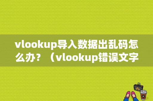 vlookup导入数据出乱码怎么办？（vlookup错误文字格式）-图1