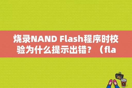 烧录NAND Flash程序时校验为什么提示出错？（flash校验错误怎么解决方法）-图1