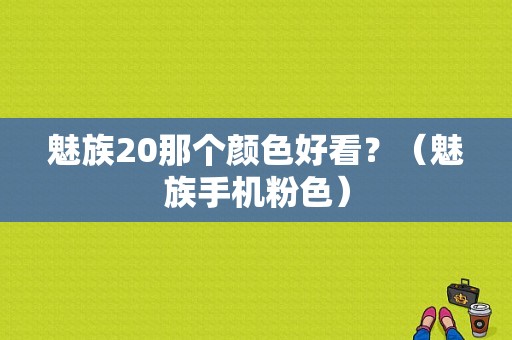 魅族20那个颜色好看？（魅族手机粉色）-图1