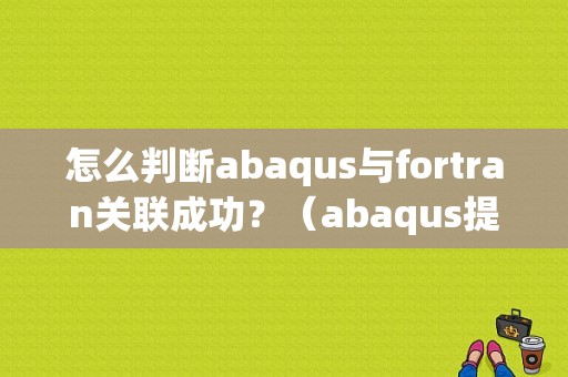 怎么判断abaqus与fortran关联成功？（abaqus提交任务时没生产dat或msg文件就出现错误）-图1