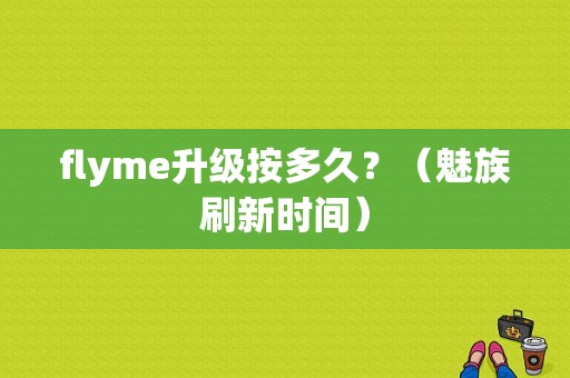 flyme升级按多久？（魅族刷新时间）-图1