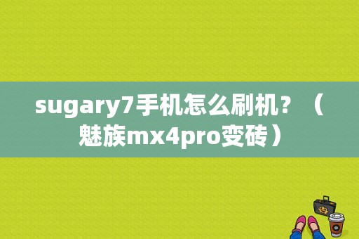 sugary7手机怎么刷机？（魅族mx4pro变砖）-图1