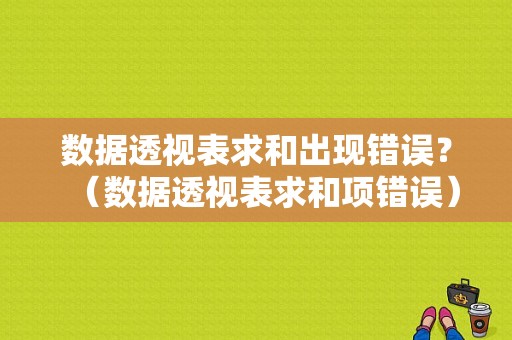 数据透视表求和出现错误？（数据透视表求和项错误）-图1
