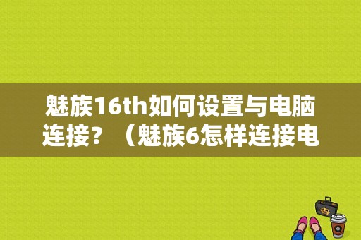 魅族16th如何设置与电脑连接？（魅族6怎样连接电脑上网）-图1