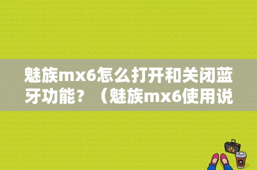 魅族mx6怎么打开和关闭蓝牙功能？（魅族mx6使用说明书）-图1