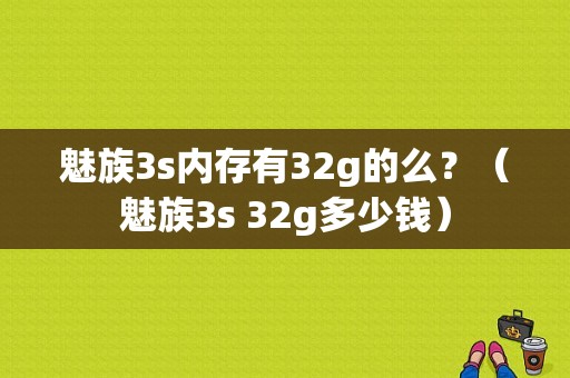 魅族3s内存有32g的么？（魅族3s 32g多少钱）-图1