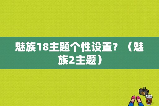 魅族18主题个性设置？（魅族2主题）-图1