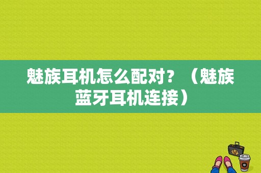 魅族耳机怎么配对？（魅族蓝牙耳机连接）-图1