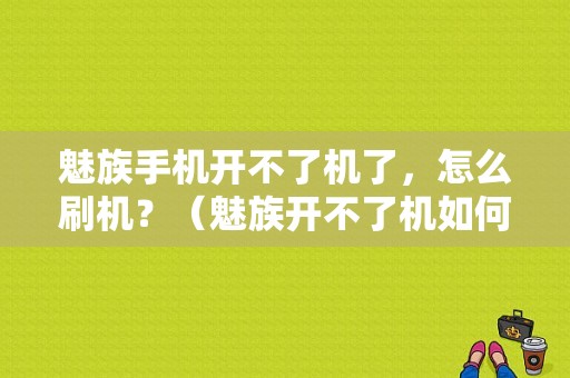 魅族手机开不了机了，怎么刷机？（魅族开不了机如何刷机）-图1