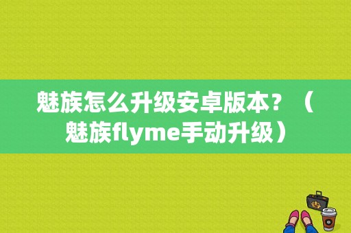 魅族怎么升级安卓版本？（魅族flyme手动升级）-图1